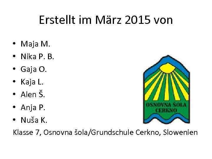Erstellt im März 2015 von • • Maja M. Nika P. B. Gaja O.