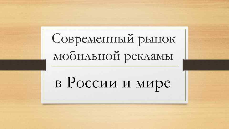 Современный рынок мобильной рекламы в России и мире 