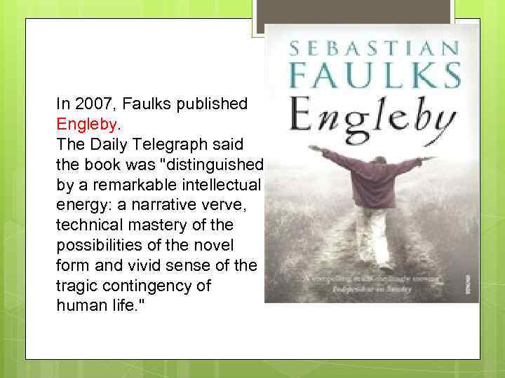 In 2007, Faulks published Engleby. The Daily Telegraph said the book was "distinguished by