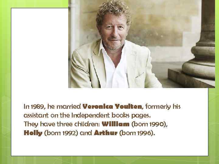 In 1989, he married Veronica Youlten, formerly his assistant on the Independent books pages.