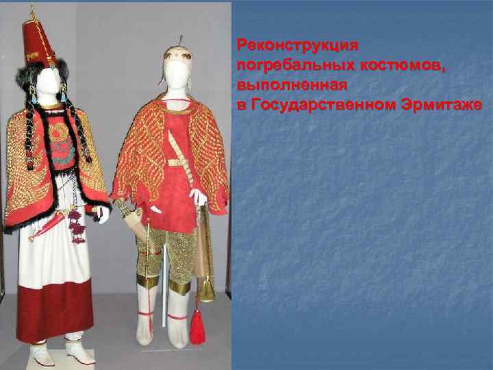 Реконструкция погребальных костюмов, выполненная в Государственном Эрмитаже 