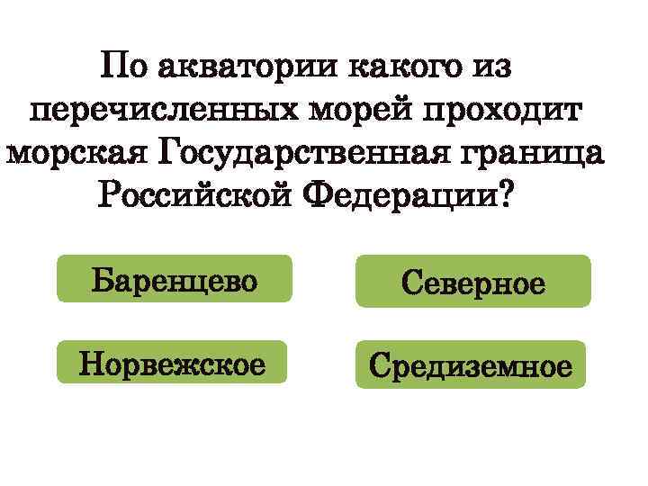 По акватории какого из перечисленных морей проходит морская Государственная граница Российской Федерации? Баренцево Северное