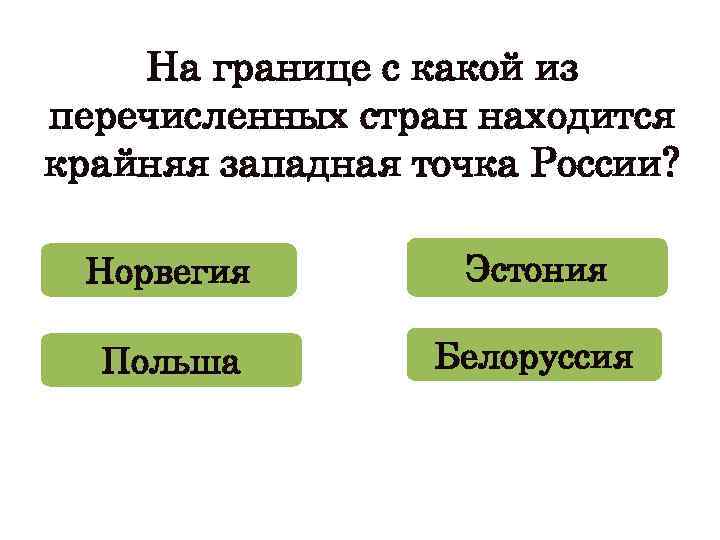 На границе с какой из перечисленных стран находится крайняя западная точка России? Норвегия Эстония