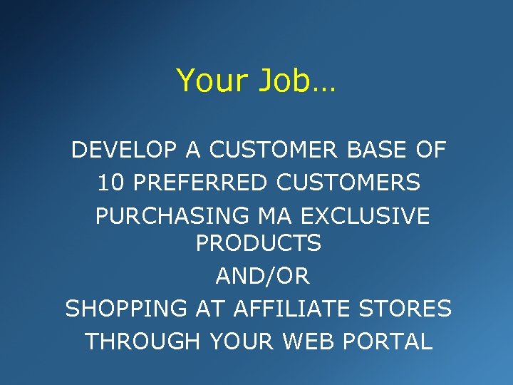 Your Job… DEVELOP A CUSTOMER BASE OF 10 PREFERRED CUSTOMERS PURCHASING MA EXCLUSIVE PRODUCTS