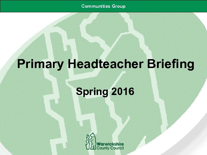 Communities Group Primary Headteacher Briefing Spring 2016 