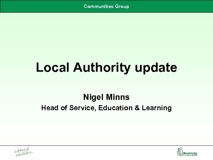 Communities Group Local Authority update Nigel Minns Head of Service, Education & Learning 