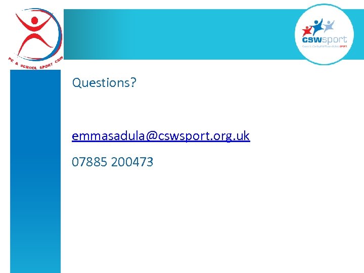 Questions? emmasadula@cswsport. org. uk 07885 200473 