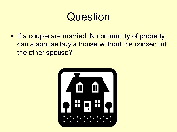 Question • If a couple are married IN community of property, can a spouse