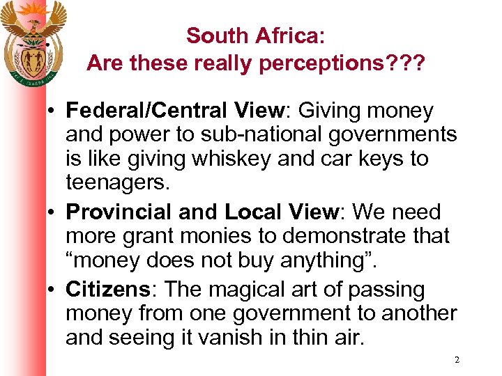 South Africa: Are these really perceptions? ? ? • Federal/Central View: Giving money and