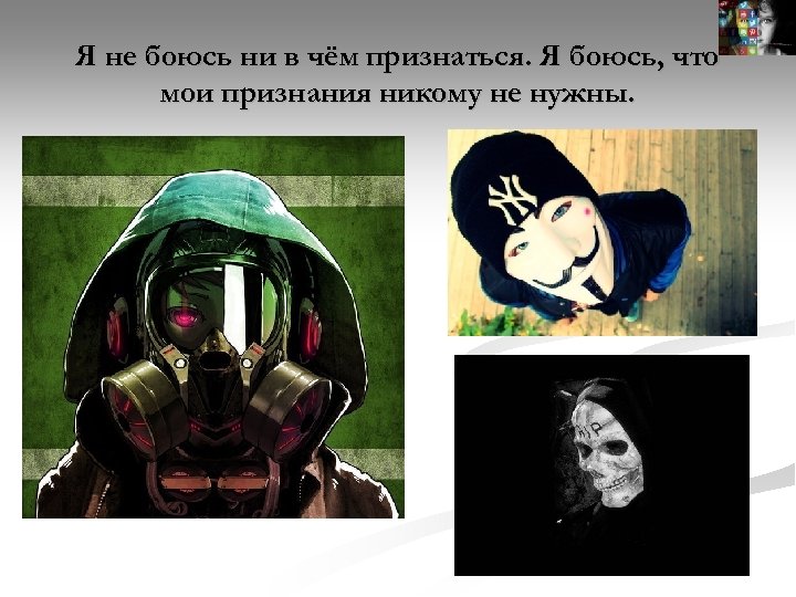 Я не боюсь ни в чём признаться. Я боюсь, что мои признания никому не