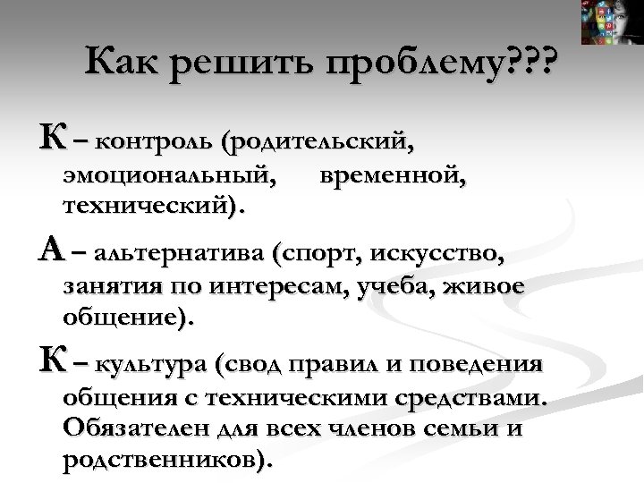 Как решить проблему? ? ? К – контроль (родительский, эмоциональный, технический). временной, А –