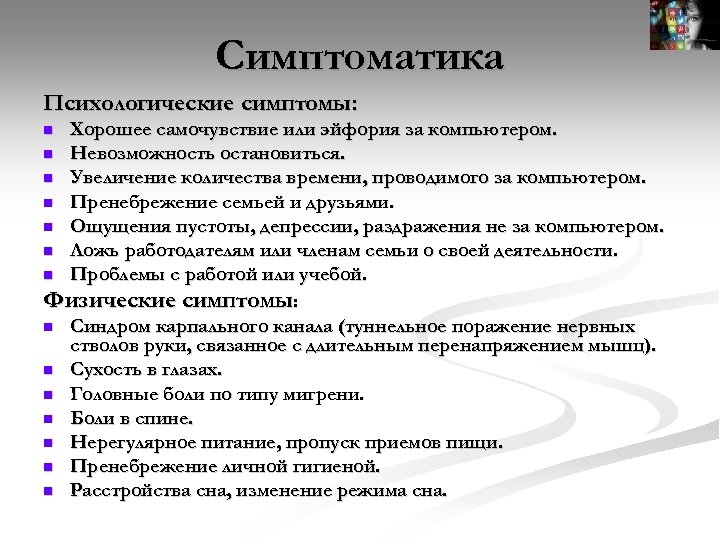 Симптоматика Психологические симптомы: Хорошее самочувствие или эйфория за компьютером. Невозможность остановиться. Увеличение количества времени,