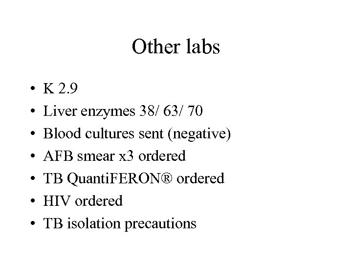 Other labs • • K 2. 9 Liver enzymes 38/ 63/ 70 Blood cultures
