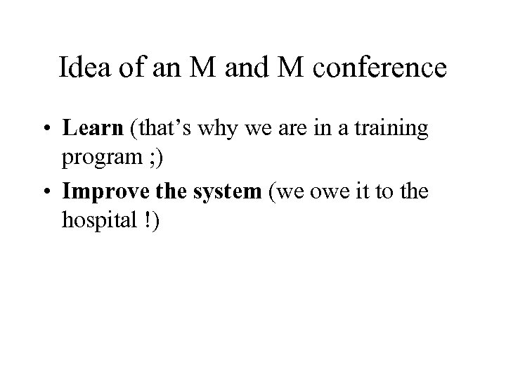 Idea of an M and M conference • Learn (that’s why we are in