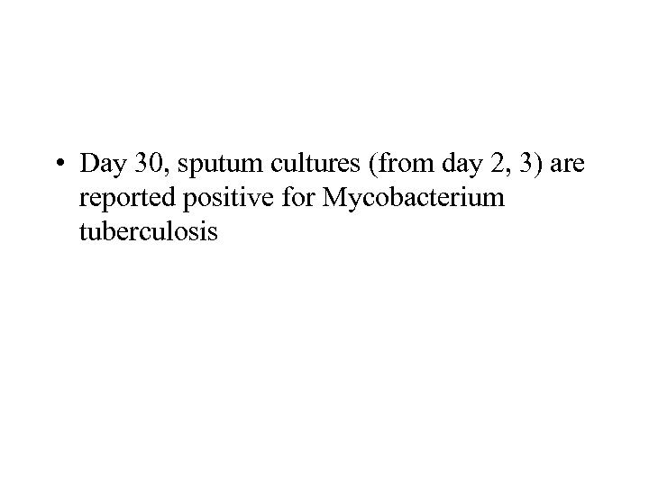  • Day 30, sputum cultures (from day 2, 3) are reported positive for