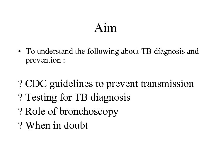 Aim • To understand the following about TB diagnosis and prevention : ? CDC