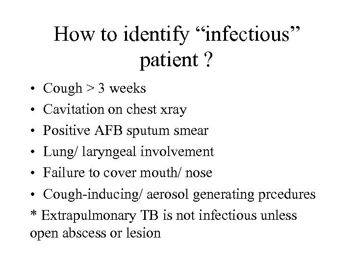 How to identify “infectious” patient ? • Cough > 3 weeks • Cavitation on