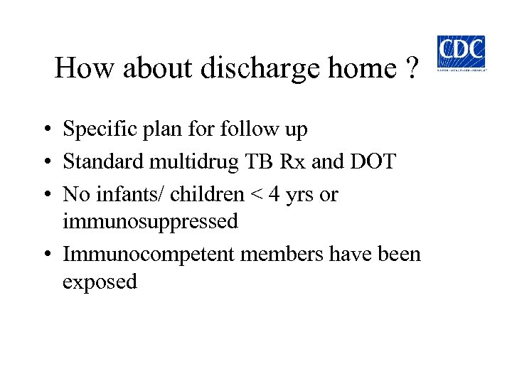 How about discharge home ? • Specific plan for follow up • Standard multidrug