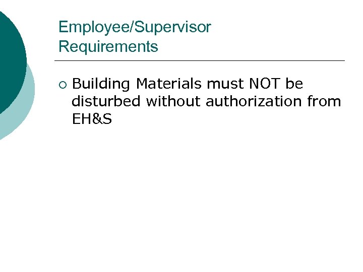 Employee/Supervisor Requirements ¡ Building Materials must NOT be disturbed without authorization from EH&S 