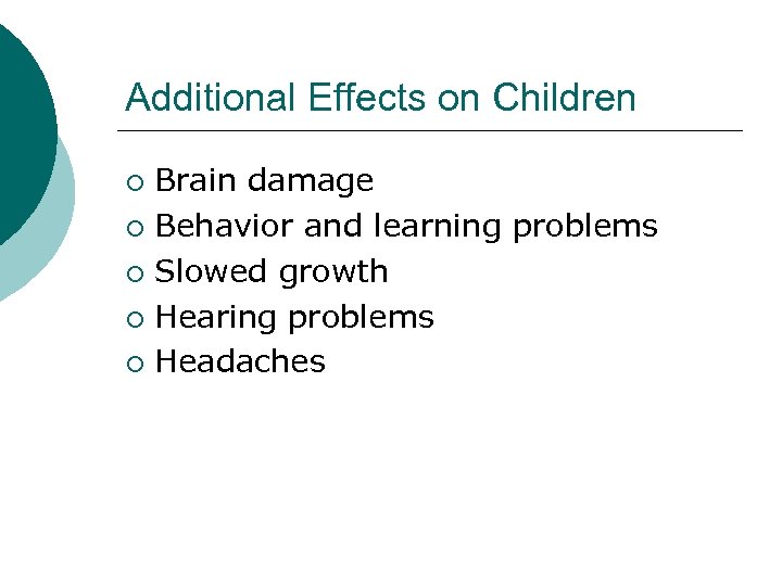 Additional Effects on Children Brain damage ¡ Behavior and learning problems ¡ Slowed growth
