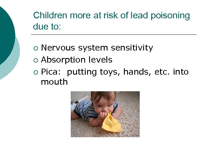 Children more at risk of lead poisoning due to: Nervous system sensitivity ¡ Absorption