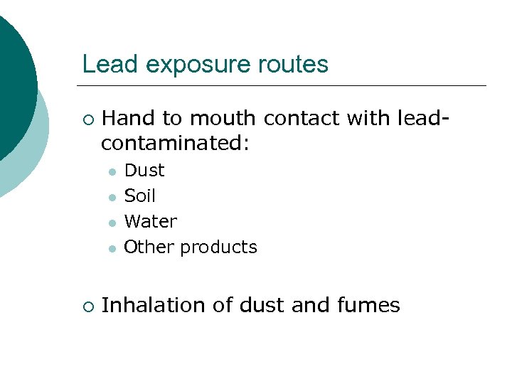 Lead exposure routes ¡ Hand to mouth contact with leadcontaminated: l l ¡ Dust