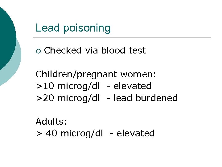 Lead poisoning ¡ Checked via blood test Children/pregnant women: >10 microg/dl - elevated >20