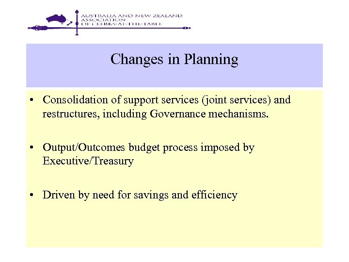 Changes in Planning • Consolidation of support services (joint services) and restructures, including Governance