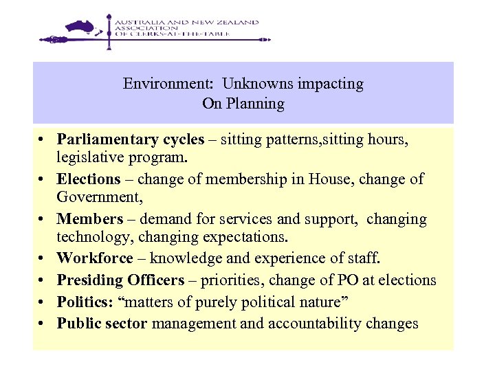 Environment: Unknowns impacting On Planning • Parliamentary cycles – sitting patterns, sitting hours, legislative