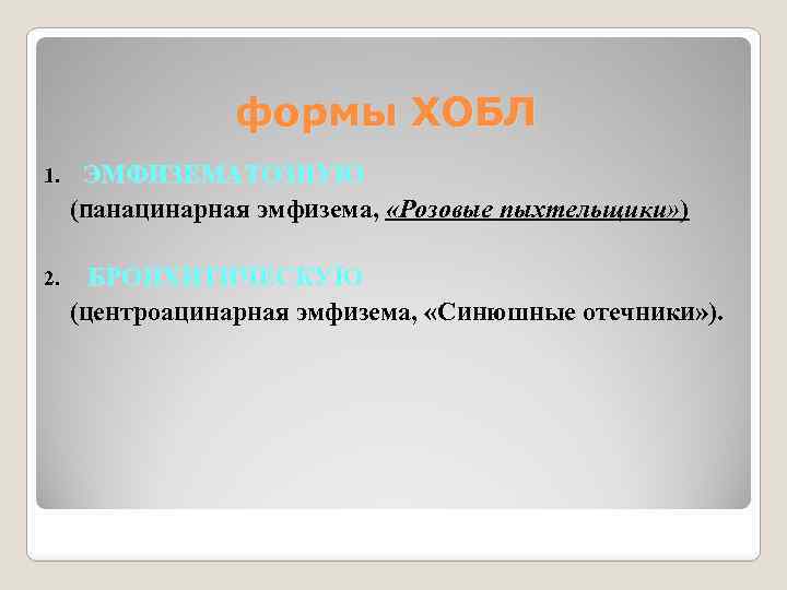 формы ХОБЛ 1. ЭМФИЗЕМАТОЗНУЮ (панацинарная эмфизема, «Розовые пыхтельщики» ) 2. БРОНХИТИЧЕСКУЮ (центроацинарная эмфизема, «Синюшные