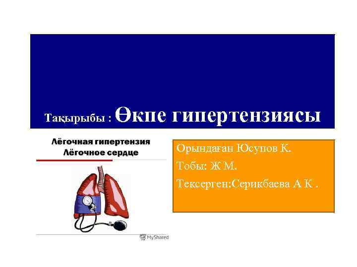 Тақырыбы : Өкпе гипертензиясы Орындаған Юсупов К. Тобы: Ж М. Тексерген: Серикбаева А К.