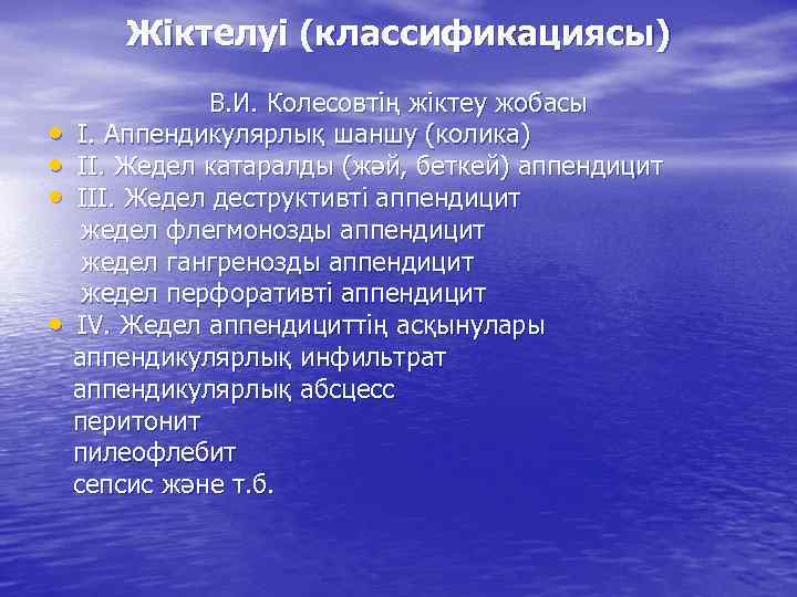 Жіктелуі (классификациясы) • • В. И. Колесовтің жіктеу жобасы І. Аппендикулярлық шаншу (колика) ІІ.