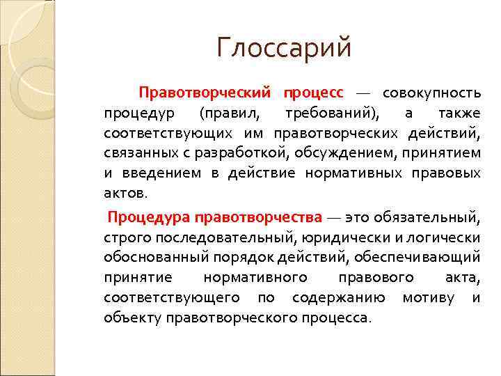 Глоссарий Правотворческий процесс — совокупность процедур (правил, требований), а также соответствующих им правотворческих действий,
