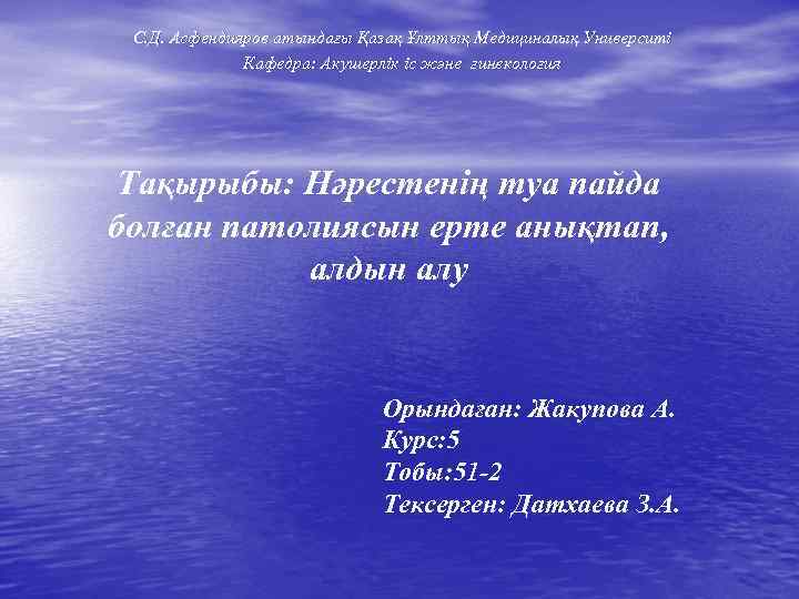 С. Д. Асфендияров атындағы Қазақ Ұлттық Медициналық Университі Кафедра: Акушерлік іс және гинекология Тақырыбы: