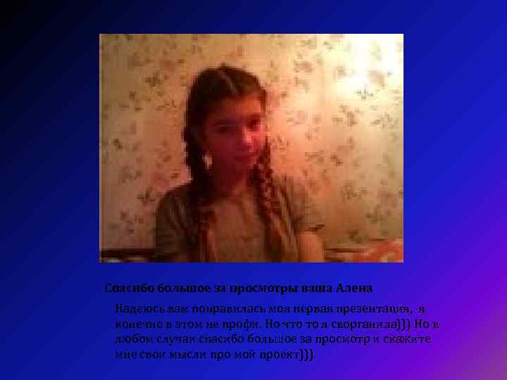 Спасибо большое за просмотры ваша Алена Надеюсь вам понравилась моя первая презентация, я конечно