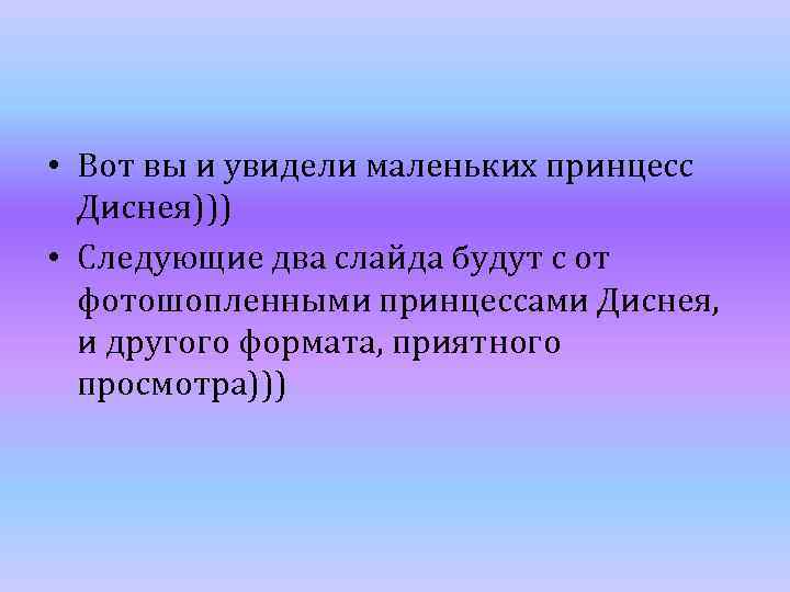  • Вот вы и увидели маленьких принцесс Диснея))) • Следующие два слайда будут