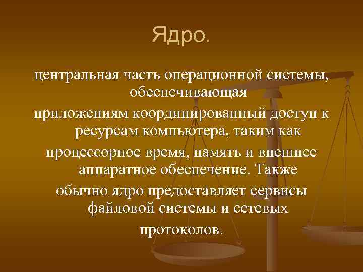 Ядро. центральная часть операционной системы, обеспечивающая приложениям координированный доступ к ресурсам компьютера, таким как