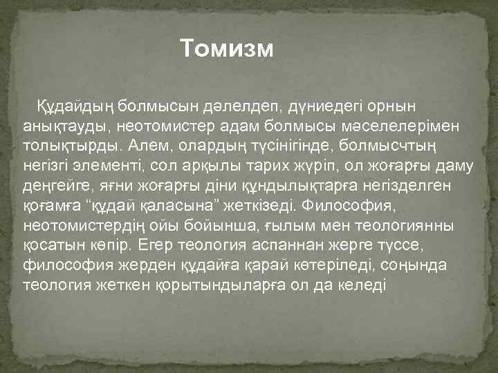 Томизм Құдайдың болмысын дәлелдеп, дүниедегі орнын анықтауды, неотомистер адам болмысы мәселелерімен толықтырды. Алем, олардың