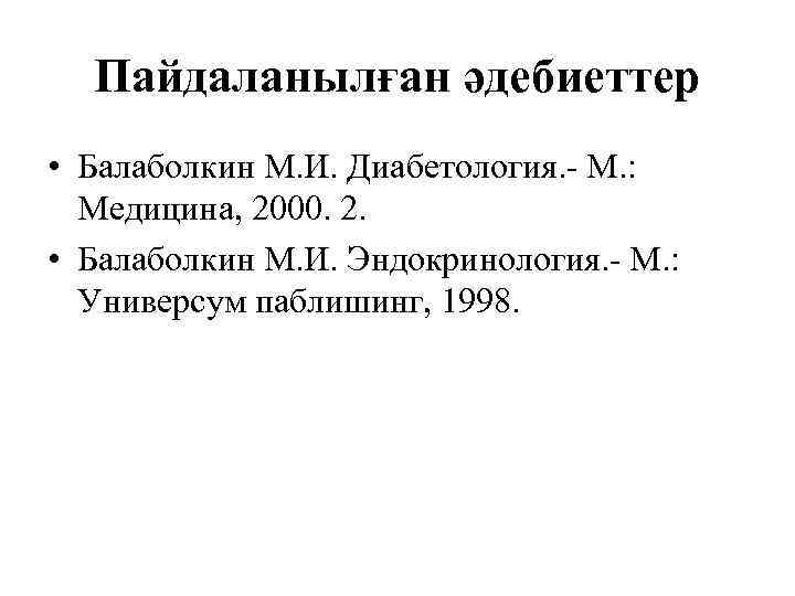 Пайдаланылған әдебиеттер • Балаболкин М. И. Диабетология. - М. : Медицина, 2000. 2. •