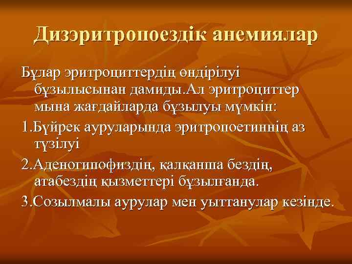 Дизэритропоездік анемиялар Бұлар эритроциттердің өндірілуі бұзылысынан дамиды. Ал эритроциттер мына жағдайларда бұзылуы мүмкін: 1.