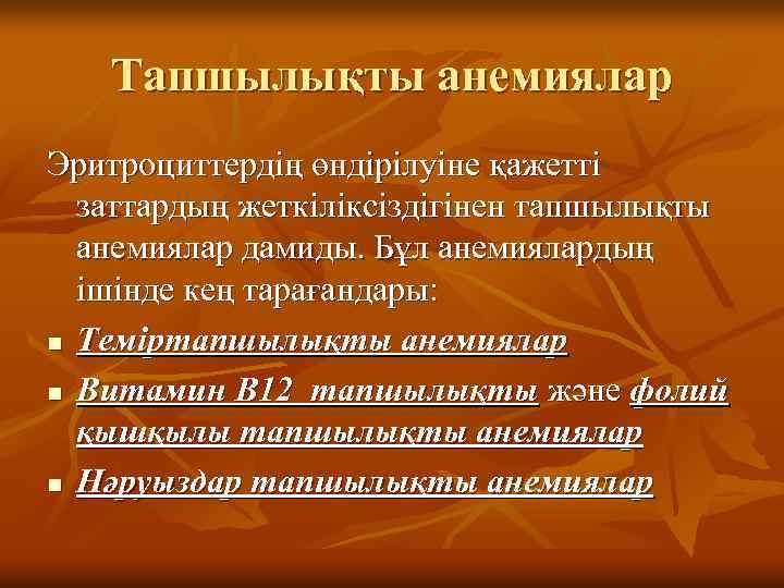 Тапшылықты анемиялар Эритроциттердің өндірілуіне қажетті заттардың жеткіліксіздігінен тапшылықты анемиялар дамиды. Бұл анемиялардың ішінде кең