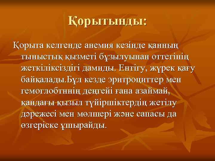 Қорытынды: Қорыта келгенде анемия кезінде қанның тыныстық қызметі бұзылуынан оттегінің жеткіліксіздігі дамиды. Ентігу, жүрек