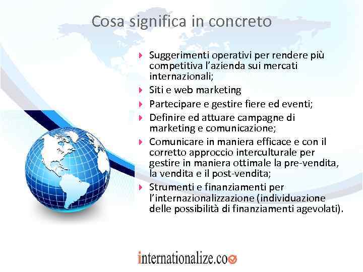 Cosa significa in concreto Suggerimenti operativi per rendere più competitiva l’azienda sui mercati internazionali;