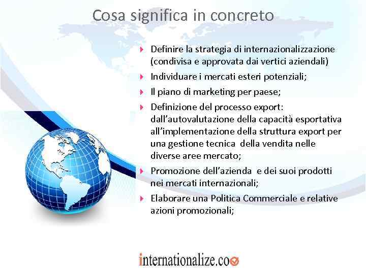 Cosa significa in concreto Definire la strategia di internazionalizzazione (condivisa e approvata dai vertici