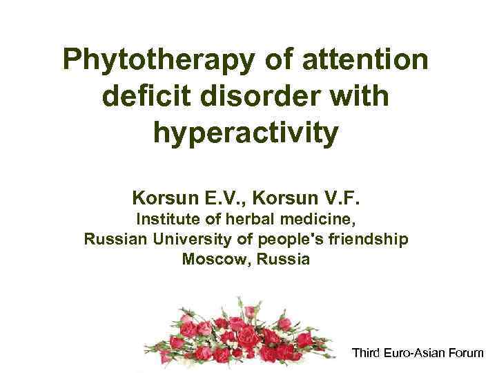 Phytotherapy of attention deficit disorder with hyperactivity Korsun E. V. , Korsun V. F.