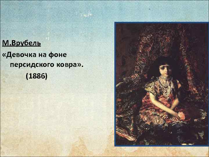 М. Врубель «Девочка на фоне персидского ковра» . (1886) 