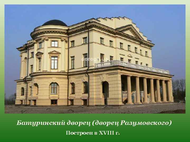 Батуринский дворец (дворец Разумовского) Построен в XVIII г. 