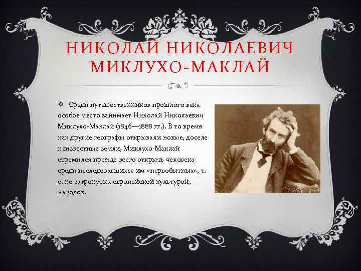 НИКОЛАЙ НИКОЛАЕВИЧ МИКЛУХО-МАКЛАЙ v Среди путешественников прошлого века особое место занимает Николай Николаевич Миклухо-Маклай