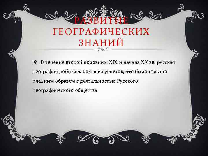 РАЗВИТИЕ ГЕОГРАФИЧЕСКИХ ЗНАНИЙ v В течение второй половины XIX и начала XX вв. русская