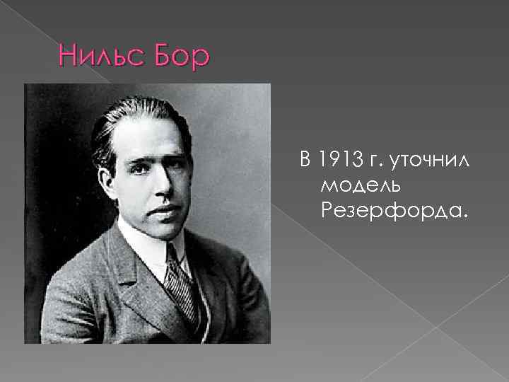 Нильс Бор В 1913 г. уточнил модель Резерфорда. 